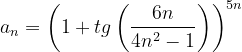 \dpi{120} a_{n}=\left ( 1+tg\left ( \frac{6n}{4n^{2}-1} \right ) \right )^{5n}